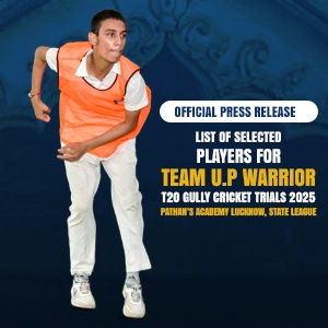 Official Press Release | List of Selected Players for Team U.P Warrior | T20 Gully Cricket Trials 2025 at Pathan’s Academy Lucknow, State League